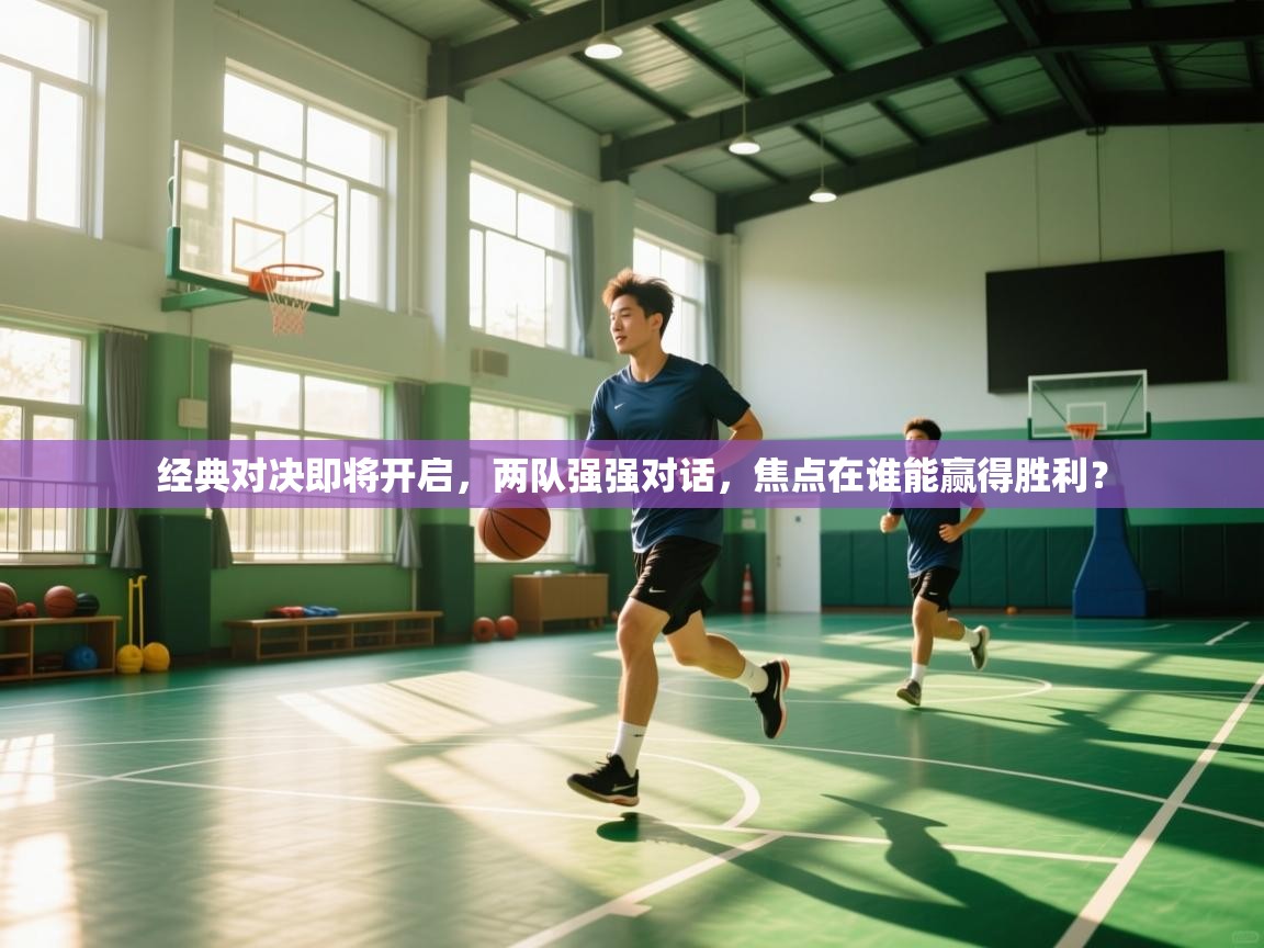 经典对决即将开启,两队强强对话,焦点在谁能赢得胜利? 第1张