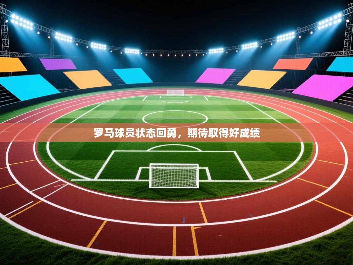 罗马球员状态回勇,期待取得好成绩 第1张
