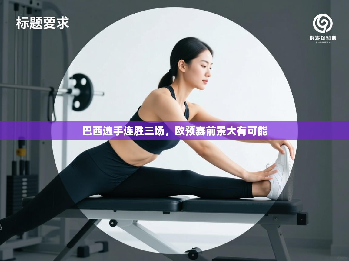 巴西选手连胜三场,欧预赛前景大有可能 第2张