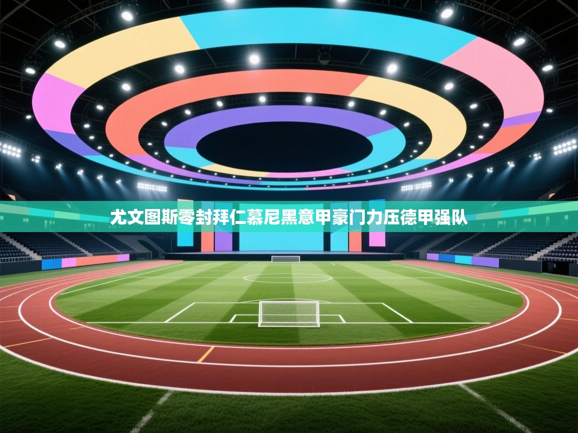 尤文图斯零封拜仁慕尼黑意甲豪门力压德甲强队