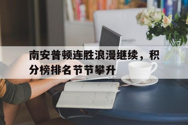 凯发k8官网-包含南安普顿连胜浪漫继续，积分榜排名节节攀升的词条